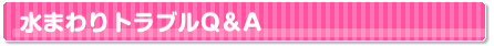 水まわりトラブルQ&A